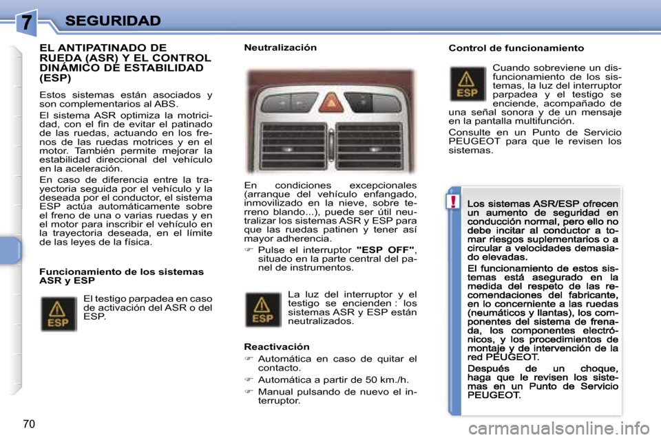 Peugeot 307 CC 2007  Manual del propietario (in Spanish) �!
�7�0
�E�L� �A�N�T�I�P�A�T�I�N�A�D�O� �D�E�  
�R�U�E�D�A� �(�A�S�R�)� �Y� �E�L� �C�O�N�T�R�O�L� 
�D�I�N�Á�M�I�C�O� �D�E� �E�S�T�A�B�I�L�I�D�A�D� �(�E�S�P�)
�E�s�t�o�s�  �s�i�s�t�e�m�a�s�  �e�s�t�á