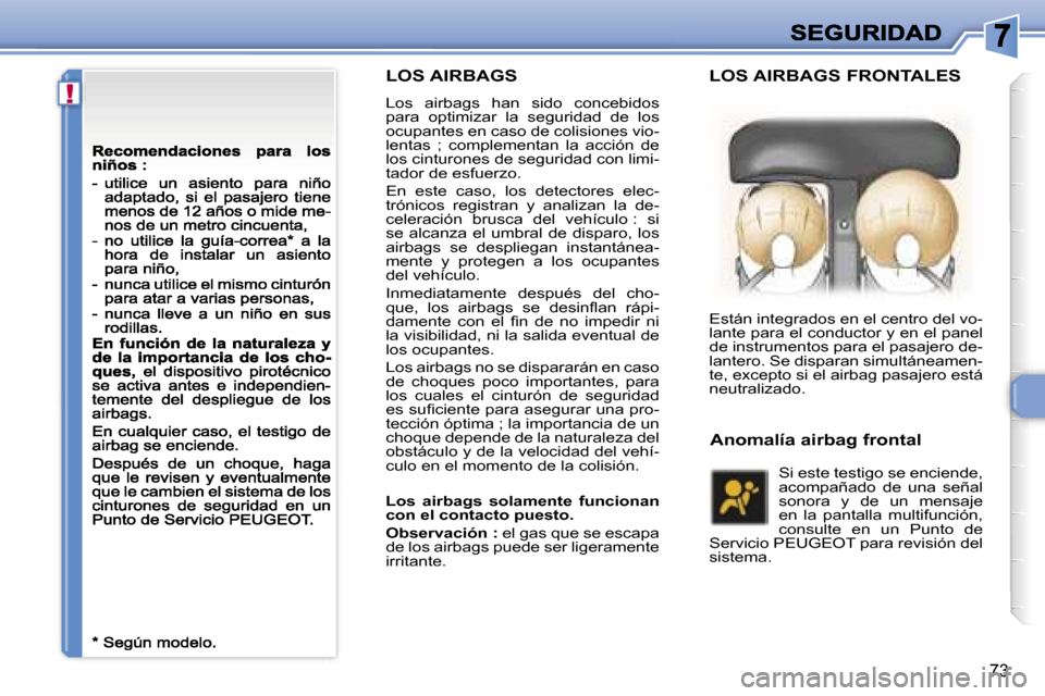 Peugeot 307 CC 2007  Manual del propietario (in Spanish) �!
�7�3
�L�O�S� �A�I�R�B�A�G�S
�L�o�s�  �a�i�r�b�a�g�s�  �h�a�n�  �s�i�d�o�  �c�o�n�c�e�b�i�d�o�s� �p�a�r�a�  �o�p�t�i�m�i�z�a�r�  �l�a�  �s�e�g�u�r�i�d�a�d�  �d�e�  �l�o�s� �o�c�u�p�a�n�t�e�s� �e�n� 
