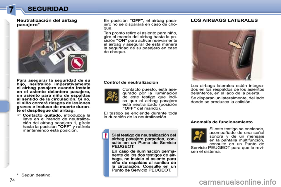 Peugeot 307 CC 2007  Manual del propietario (in Spanish) �!
�7�4
�E�n�  �p�o�s�i�c�i�ó�n�"�O�F�F�"�,� �e�l�  �a�i�r�b�a�g�  �p�a�s�a�-�j�e�r�o� �n�o� �s�e� �d�i�s�p�a�r�a�r�á� �e�n� �c�a�s�o� �d�e� �c�h�o�-�q�u�e�.
�T�a�n� �p�r�o�n�t�o� �r�e�t�i�r�e� �e�l