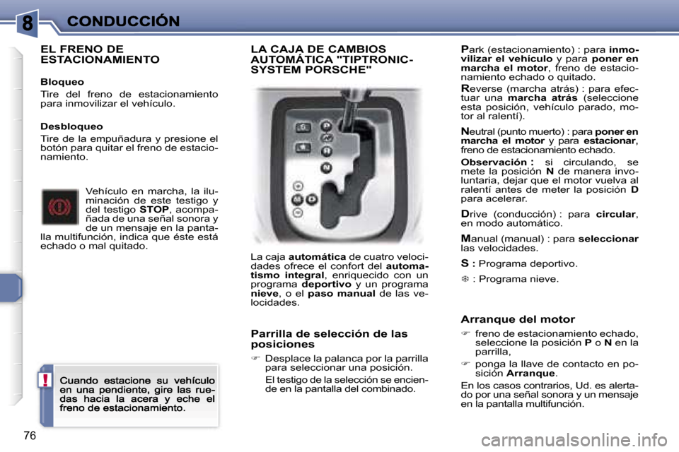 Peugeot 307 CC 2007  Manual del propietario (in Spanish) �!
�7�6
�E�L� �F�R�E�N�O� �D�E�  
�E�S�T�A�C�I�O�N�A�M�I�E�N�T�O
�B�l�o�q�u�e�o
�T�i�r�e�  �d�e�l�  �f�r�e�n�o�  �d�e�  �e�s�t�a�c�i�o�n�a�m�i�e�n�t�o� �p�a�r�a� �i�n�m�o�v�i�l�i�z�a�r� �e�l� �v�e�h�