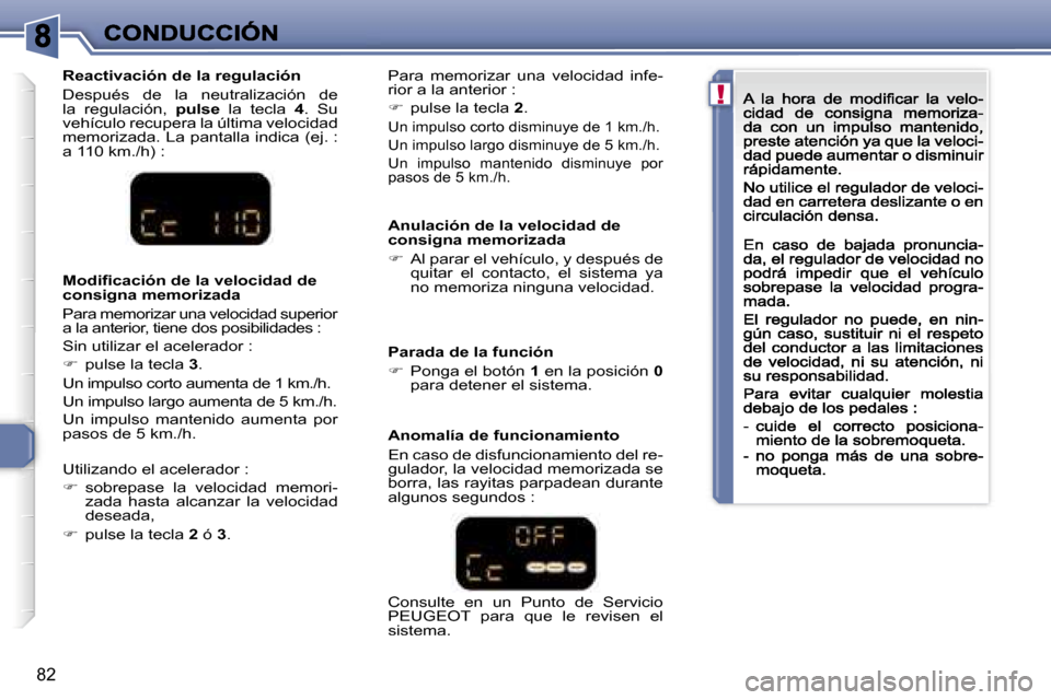 Peugeot 307 CC 2007  Manual del propietario (in Spanish) �!
�8�2
�A�n�u�l�a�c�i�ó�n� �d�e� �l�a� �v�e�l�o�c�i�d�a�d� �d�e� �c�o�n�s�i�g�n�a� �m�e�m�o�r�i�z�a�d�a
��  �A�l� �p�a�r�a�r� �e�l� �v�e�h�í�c�u�l�o�,� �y� �d�e�s�p�u�é�s� �d�e� �q�u�i�t�a�r�  