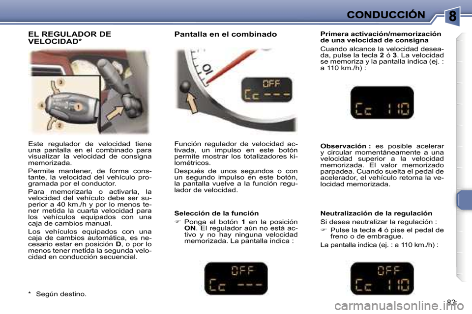 Peugeot 307 CC 2007  Manual del propietario (in Spanish) �8�3
�P�r�i�m�e�r�a� �a�c�t�i�v�a�c�i�ó�n�/�m�e�m�o�r�i�z�a�c�i�ó�n� �d�e� �u�n�a� �v�e�l�o�c�i�d�a�d� �d�e� �c�o�n�s�i�g�n�a
�C�u�a�n�d�o� �a�l�c�a�n�c�e� �l�a� �v�e�l�o�c�i�d�a�d� �d�e�s�e�a�-�d�a
