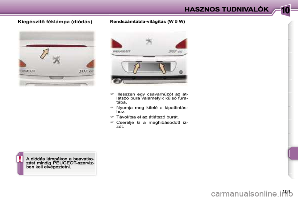 Peugeot 307 CC 2007  Kezelési útmutató (in Hungarian) �1�0
�!
�1�0�1
��  �I�l�l�e�s�s�z�e�n�  �e�g�y�  �c�s�a�v�a�r�h�ú�z�ó�t�  �a�z�  �á�t�-�l�á�t�s�z�ó� �b�u�r�a� �v�a�l�a�m�e�l�y�i�k� �k�ü�l�s5� �f�u�r�a�-�t�á�b�a�.
��  �N�y�o�m�j�a�  �m