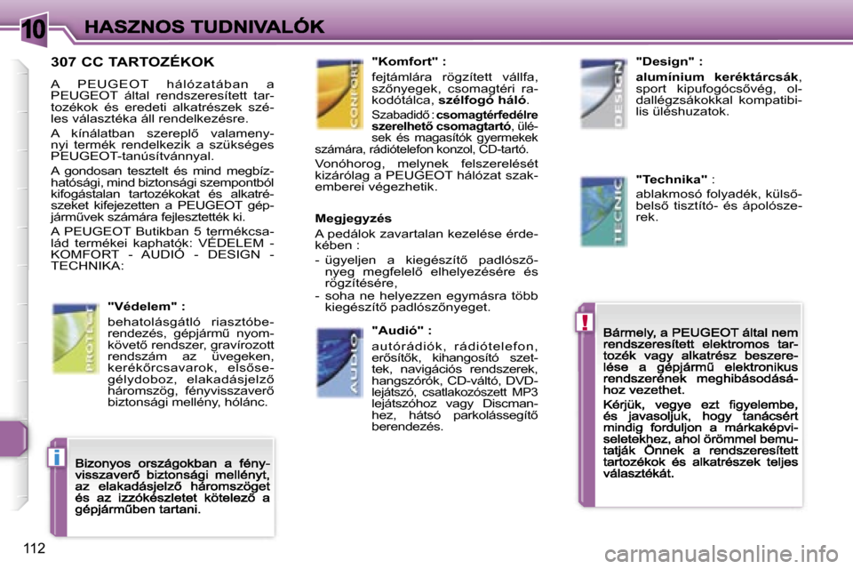 Peugeot 307 CC 2007  Kezelési útmutató (in Hungarian) �1�0
�!
�i
�1�1�2
�3�0�7� �C�C� �T�A�R�T�O�Z�É�K�O�K
�A�  �P�E�U�G �E�O �T�  �h�á�l�ó�z �a�t �á�b�a�n�  �a� �P�E�U�G�E�O�T�  �á�l�t�a�l�  �r�e�n�d�s�z�e�r�e�s�í�t�e�t�t�  �t�a�r�-�t�o�z�é�k�o�k