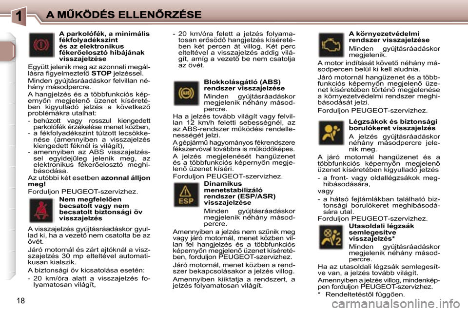 Peugeot 307 CC 2007  Kezelési útmutató (in Hungarian) �1�8
�L�é�g�z�s�á�k�o�k� �é�s� �b�i�z�t�o�n�s�á�g�i� �b�o�r�u�l�ó�k�e�r�e�t� �v�i�s�s�z�a�j�e�l�z�é�s
�A�  �j�e�l�z�é�s�  �g�y�ú�j�t�á�s�r�á�a�d�á�s�k�o�r� �n�é�h�á�n�y�  �m�á�s�o�d�p�e�