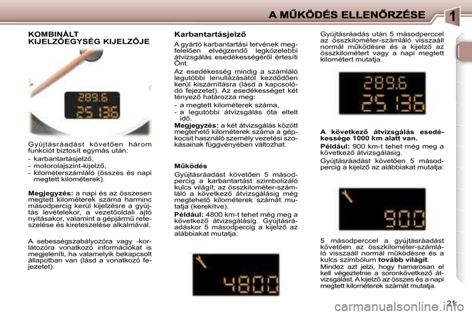 Peugeot 307 CC 2007  Kezelési útmutató (in Hungarian) �2�1
�G �y �ú�j�t �á�s �r �á�a�d�á�s �t �  �k �ö�v �e�t 5�e�n�  �h�á�r �o�m� �f�u�n�k�c�i�ó�t� �b�i�z�t�o�s�í�t� �e�g�y�m�á�s� �u�t�á�n�:
�-�  �k�a�r�b�a�n�t�a�r�t�á�s�j�e�l�z5�,�-�  �m�o
