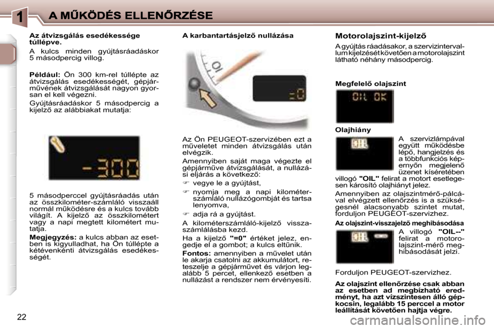 Peugeot 307 CC 2007  Kezelési útmutató (in Hungarian) �2�2
�A�z�  �Ö�n�  �P�E�U�G�E�O�T�-�s�z�e�r�v�i�z�é�b�e�n�  �e�z�t�  �a� �mC�v�e�l�e�t�e�t�  �m�i�n�d�e�n�  �á�t�v�i�z�s�g�á�l�á�s�  �u�t�á�n� �e�l�v�é�g�z�i�k�.
�A�m�e�n�n�y�i�b�e�n�  �s�a�j�