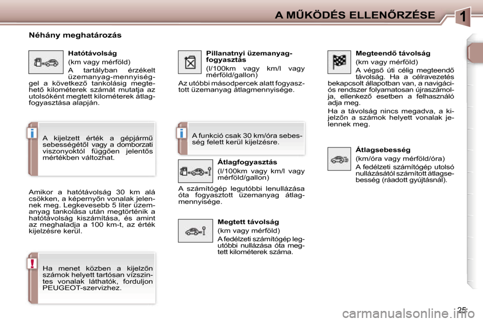 Peugeot 307 CC 2007  Kezelési útmutató (in Hungarian) �1
�i�i
�!
�A� �M%�K�Ö�D�É�S� �E�L�L�E�N�R�Z�É�S�E
�2�5
�M�e�g�t�e�e�n�d� �t�á�v�o�l�s�á�g 
�(�k�m� �v�a�g�y� �m�é�r�f�ö�l�d�) 
�A�  �v�é�g�s5�  �ú�t�i�  �c�é�l�i�g�  �m�e�g�t�e�e�n�d