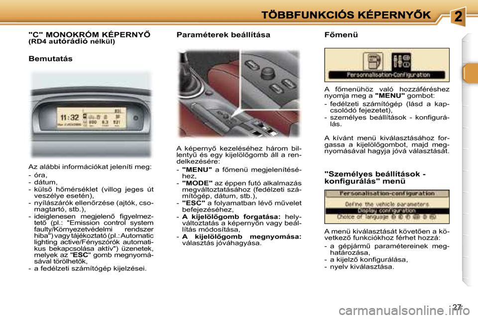 Peugeot 307 CC 2007  Kezelési útmutató (in Hungarian) �2�7
�"�C�"� �M�O�N�O�K�R�Ó�M� �K�É�P�E�R�N�Y4� �(�R�D�4� �a�u�t�ó�r�á�d�i�ó� �n�é�l�k�ü�l�)
�B�e�m�u�t�a�t�á�s
�A�  �k�é�p�e�r�n�y5�  �k�e�z�e�l�é�s�é�h�e�z�  �h�á�r�o�m�  �b�i�l�-�l�e�