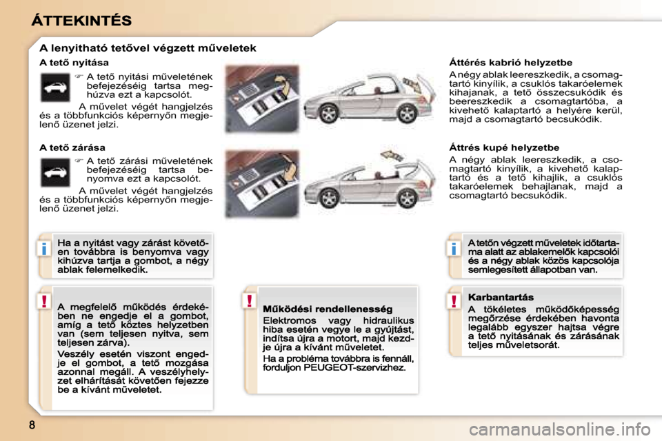 Peugeot 307 CC 2007  Kezelési útmutató (in Hungarian) �i
�!�!
�i
�!
�A� �t�e�t5� �n�y�i�t�á�s�a
�A� �t�e�t5� �z�á�r�á�s�a
�A� �l�e�n�y�i�t�h�a�t�ó� �t�e�t5�v�e�l� �v�é�g�z�e�t�t� �mC�v�e�l�e�t�e�k
�Á�t�t�é�r�é�s� �k�a�b�r�i�ó� �h�e�l�y�z�e�t