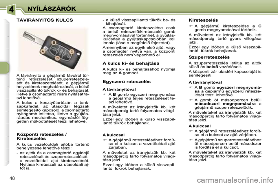 Peugeot 307 CC 2007  Kezelési útmutató (in Hungarian) �4�8
�A�  �t�á�v�i�r�á�n�y�í�t�ó�  �a�  �g�é�p�j�á�r�mC�  �t�á�v�o�l�r�ó�l�  �t�ö�r�-�t�é�n5�  �r�e�t�e�s�z�e�l�é�s�é�t�,�  �s�z�u�p�e�r�r�e�t�e�s�z�e�l�é�-�s�é�t�  �é�s�  �k�i�r�e�t�