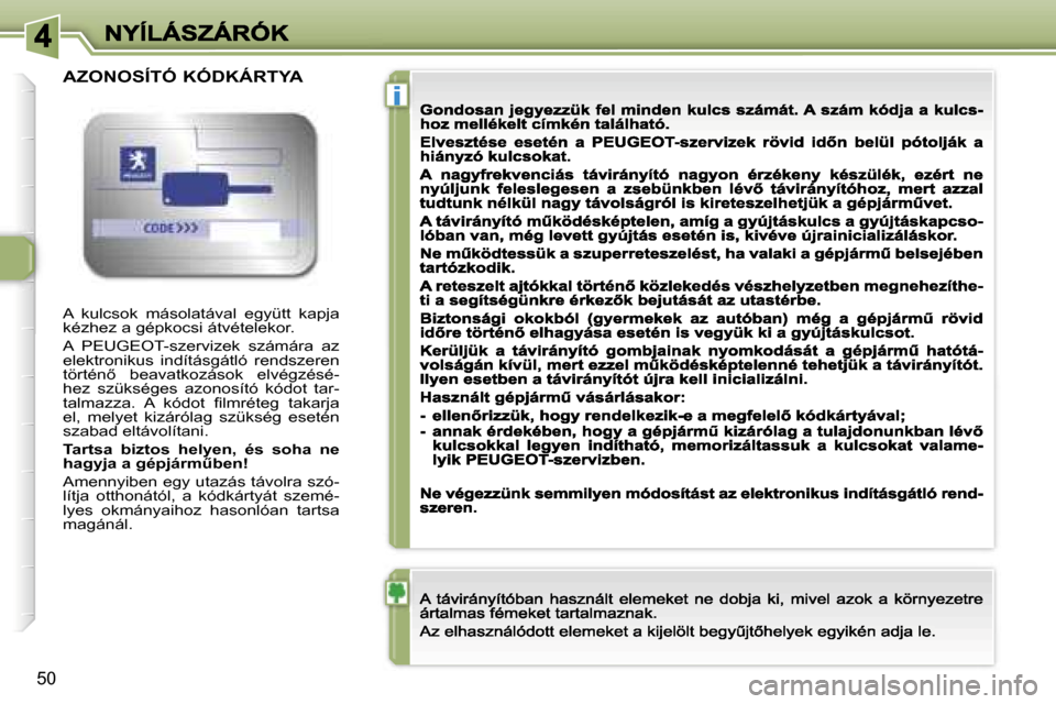Peugeot 307 CC 2007  Kezelési útmutató (in Hungarian) �i
�5�0
�A�  �k�u�l�c�s�o�k�  �m�á�s�o�l�a�t�á�v�a�l�  �e�g�y�ü�t�t�  �k�a�p�j�a� �k�é�z�h�e�z� �a� �g�é�p�k�o�c�s�i� �á�t�v�é�t�e�l�e�k�o�r�.� 
�A�  �P�E�U�G�E�O�T�-�s�z�e�r�v�i�z�e�k�  �s�z�