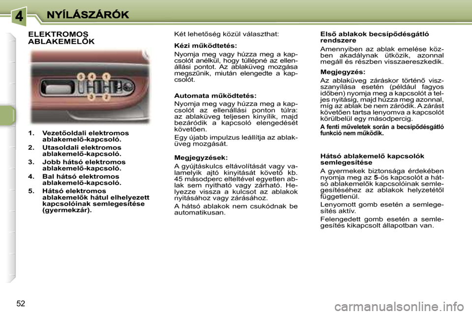 Peugeot 307 CC 2007  Kezelési útmutató (in Hungarian) �5�2
�1�.�  �V�e�z�e�t5�o�l�d�a�l�i� �e�l�e�k�t�r�o�m�o�s� �a�b�l�a�k�e�m�e�l5�-�k�a�p�c�s�o�l�ó�.
�2�.�  �U�t�a�s�o�l�d�a�l�i� �e�l�e�k�t�r�o�m�o�s� �a�b�l�a�k�e�m�e�l5�-�k�a�p�c�s�o�l�ó�.
�3�.�