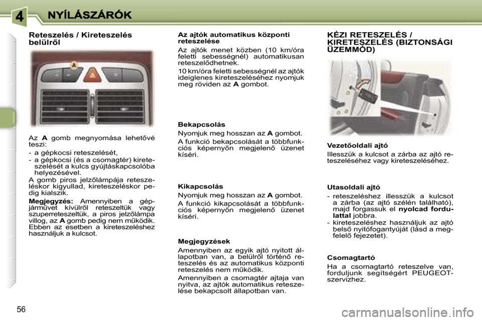 Peugeot 307 CC 2007  Kezelési útmutató (in Hungarian) �5�6
�A�z� �A� �g�o�m�b�  �m�e�g�n�y�o�m�á�s�a�  �l�e�h�e�t5�v�é� �t�e�s�z�i�:
�-�  �a� �g�é�p�k�o�c�s�i� �r�e�t�e�s�z�e�l�é�s�é�t�,�-�  �a� �g�é�p�k�o�c�s�i� �(�é�s� �a� �c�s�o�m�a�g�t�é�r�)