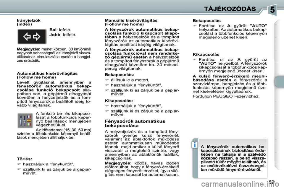 Peugeot 307 CC 2007  Kezelési útmutató (in Hungarian) �i
�5�9
�F�é�n�y�s�z�ó�r�ó�k� �a�u�t�o�m�a�t�i�k�u�s� �b�e�k�a�p�c�s�o�l�á�s�a
�A�  �h�e�l�y�z�e�t�j�e�l�z5�k�  �é�s�  �a�  �t�o�m�p�í�t�o�t�t�  �f�é�n�y�-�s�z�ó�r�ó�k�  �g�y�e�n�g�e�  �k�ü