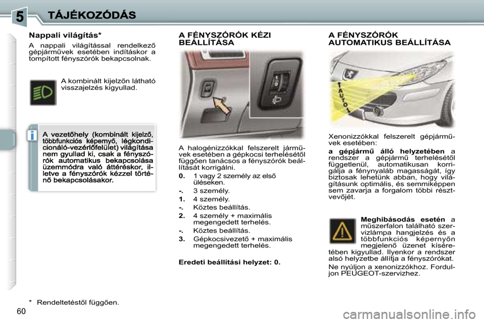 Peugeot 307 CC 2007  Kezelési útmutató (in Hungarian) �i
�6�0
�A�  �h�a�l�o�g�é�n�i�z�z�ó�k�k�a�l�  �f�e�l�s�z�e�r�e�l�t�  �j�á�r�mC�-�v�e�k� �e�s�e�t�é�b�e�n� �a� �g�é�p�k�o�c�s�i� �t�e�r�h�e�l�é�s�é�t5�l� �f�ü�g�g5�e�n� �t�a�n�á�c�s�o�s� �a