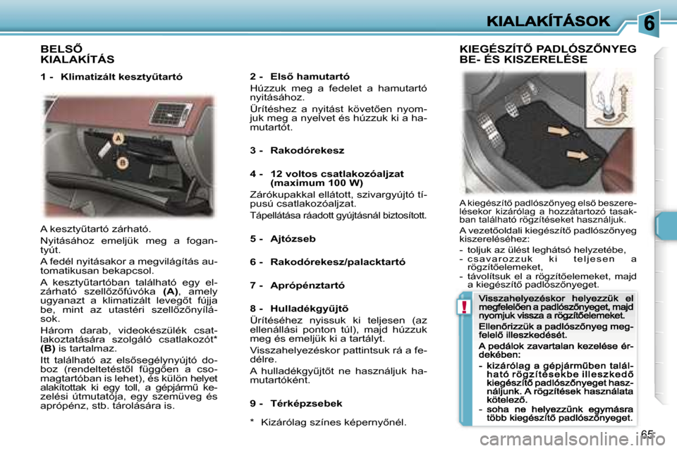 Peugeot 307 CC 2007  Kezelési útmutató (in Hungarian) �!
�6�5
�B�E�L�S4�  
�K�I�A�L�A�K�Í�T�Á�S
�1� �-�  �K�l�i�m�a�t�i�z�á�l�t� �k�e�s�z�t�yC�t�a�r�t�ó�2� �-�  �E�l�s5� �h�a�m�u�t�a�r�t�ó
�H�ú�z�z�u�k�  �m�e�g�  �a�  �f�e�d�e�l�e�t�  �a�  �h�a�