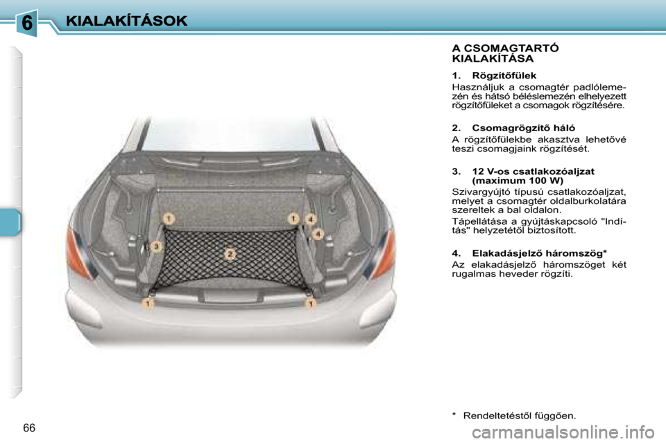 Peugeot 307 CC 2007  Kezelési útmutató (in Hungarian) �6�6
�A� �C�S�O�M�A�G�T�A�R�T�Ó�  
�K�I�A�L�A�K�Í�T�Á�S�A
�1�.�  �R�ö�g�z�í�t5�f�ü�l�e�k
�H�a�s�z�n�á�l�j�u�k�  �a�  �c�s�o�m�a�g�t�é�r�  �p�a�d�l�ó�l�e�m�e�-�z�é�n� �é�s� �h�á�t�s�ó� �b