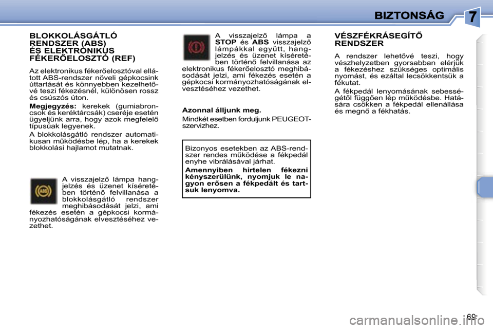Peugeot 307 CC 2007  Kezelési útmutató (in Hungarian) �6�9
�B�L�O�K�K�O�L�Á�S�G�Á�T�L�Ó�  
�R�E�N�D�S�Z�E�R� �(�A�B�S�)� 
�É�S� �E�L�E�K�T�R�O�N�I�K�U�S� 
�F�É�K�E�R4�E�L�O�S�Z�T�Ó� �(�R�E�F�)
�A�z� �e�l�e�k�t�r�o�n�i�k�u�s� �f�é�k�e�r5�e�l�o�s�