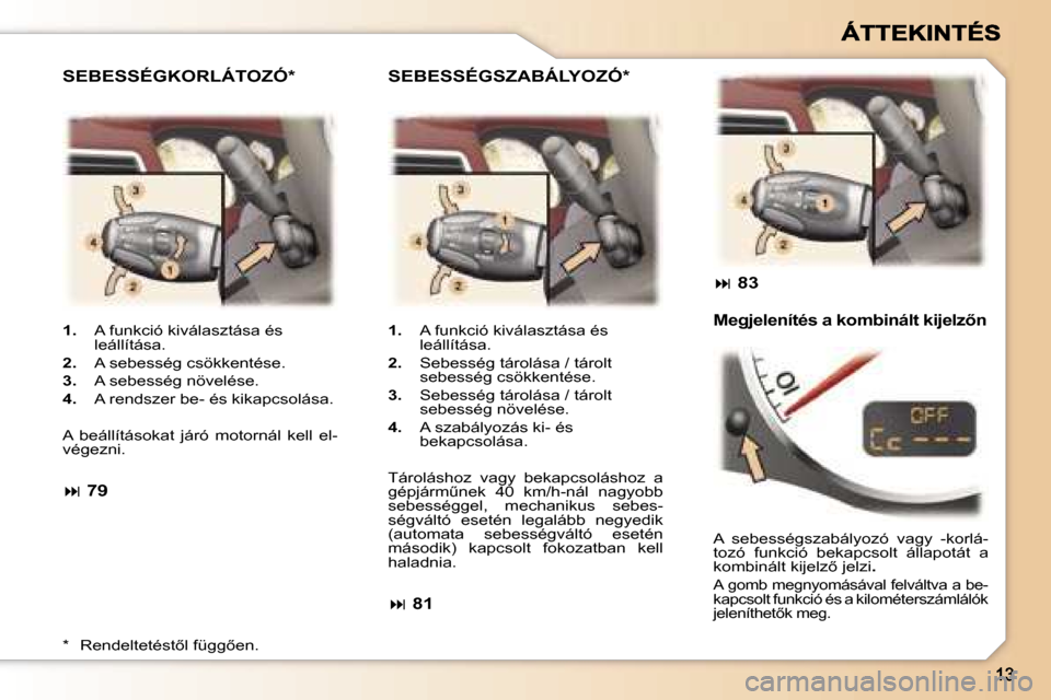 Peugeot 307 CC 2007  Kezelési útmutató (in Hungarian) �1�.�  �A� �f�u�n�k�c�i�ó� �k�i�v�á�l�a�s�z�t�á�s�a� �é�s� �l�e�á�l�l�í�t�á�s�a�.
�2�.�  �A� �s�e�b�e�s�s�é�g� �c�s�ö�k�k�e�n�t�é�s�e�.
�3�.�  �A� �s�e�b�e�s�s�é�g� �n�ö�v�e�l�é�s�e�.
�4�