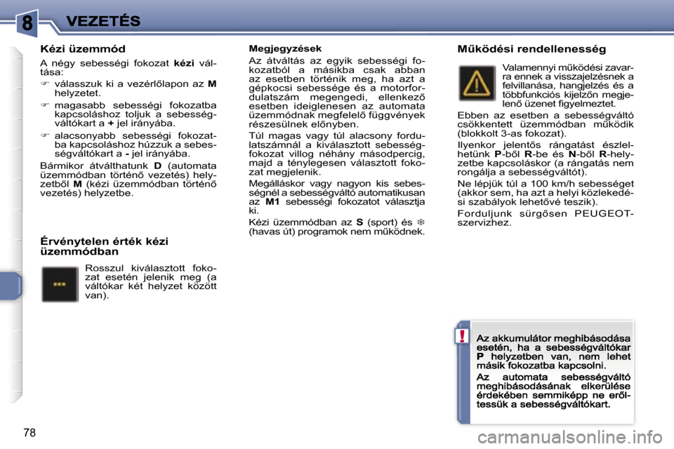 Peugeot 307 CC 2007  Kezelési útmutató (in Hungarian) �!
�7�8
�K�é�z�i� �ü�z�e�m�m�ó�d
�A�  �n�é�g�y�  �s�e�b�e�s�s�é�g�i�  �f�o�k�o�z�a�t� �k�é�z�i�  �v�á�l�-�t�á�s�a�:
��  �v�á�l�a�s�s�z�u�k�  �k�i�  �a�  �v�e�z�é�r�l5�l�a�p�o�n�  �a�z� �