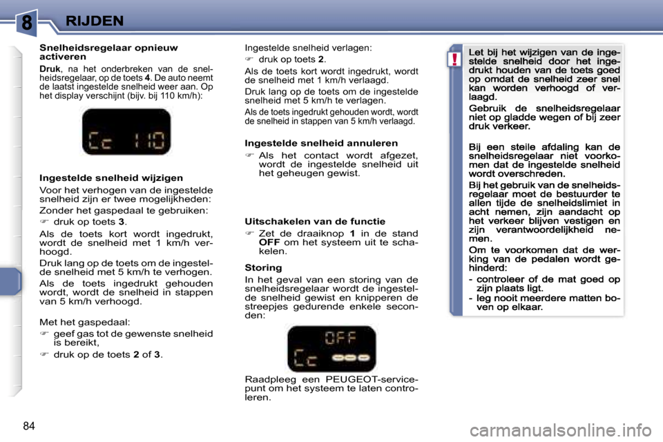 Peugeot 307 CC 2007  Handleiding (in Dutch) �!
�8�4
�S�n�e�l�h�e�i�d�s�r�e�g�e�l�a�a�r� �o�p�n�i�e�u�w� �a�c�t�i�v�e�r�e�n
�D�r�u�k�,�  �n�a�  �h�e�t�  �o�n�d�e�r�b�r�e�k�e�n�  �v�a�n�  �d�e�  �s�n�e�l�-�h�e�i�d�s�r�e�g�e�l�a�a�r�,� �o�p� �d�e�