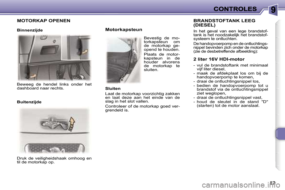 Peugeot 307 CC 2007  Handleiding (in Dutch) �8�7
�D�r�u�k�  �d�e�  �v�e�i�l�i�g�h�e�i�d�s�h�a�a�k�  �o�m�h�o�o�g�  �e�n� �t�i�l� �d�e� �m�o�t�o�r�k�a�p� �o�p�.
�M�o�t�o�r�k�a�p�s�t�e�u�n
�B�R�A�N�D�S�T�O�F�T�A�N�K� �L�E�E�G�  
�(�D�I�E�S�E�L�)
