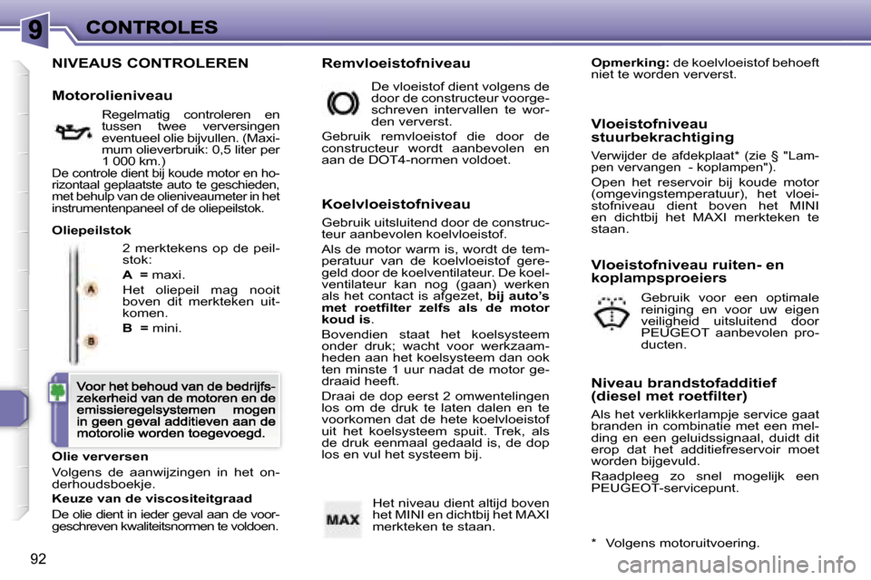 Peugeot 307 CC 2007  Handleiding (in Dutch) �9�2
�N�I�V�E�A�U�S� �C�O�N�T�R�O�L�E�R�E�N
�2�  �m�e�r�k�t�e�k�e�n�s�  �o�p�  �d�e�  �p�e�i�l�-�s�t�o�k�:
�A� � �=� �m�a�x�i�.
�H�e�t�  �o�l�i�e�p�e�i�l�  �m�a�g�  �n�o�o�i�t� �b�o�v�e�n�  �d�i�t�  �