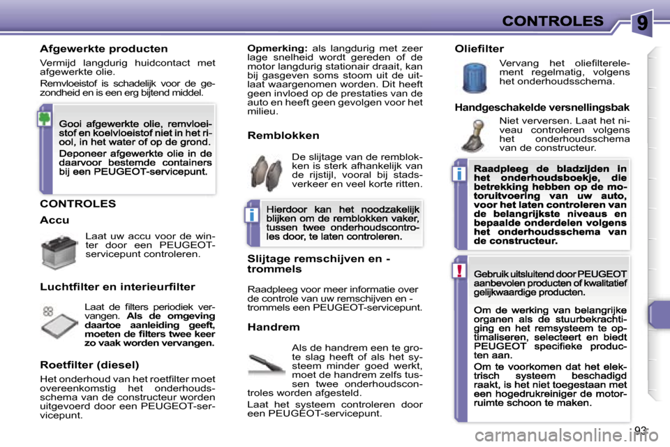 Peugeot 307 CC 2007  Handleiding (in Dutch) �i
�i
�!
�9�3
�C�O�N�T�R�O�L�E�S
�A�l�s� �d�e� �h�a�n�d�r�e�m� �e�e�n� �t�e� �g�r�o�-�t�e�  �s�l�a�g�  �h�e�e�f�t�  �o�f�  �a�l�s�  �h�e�t�  �s�y�-�s�t�e�e�m�  �m�i�n�d�e�r�  �g�o�e�d�  �w�e�r�k�t�,� 