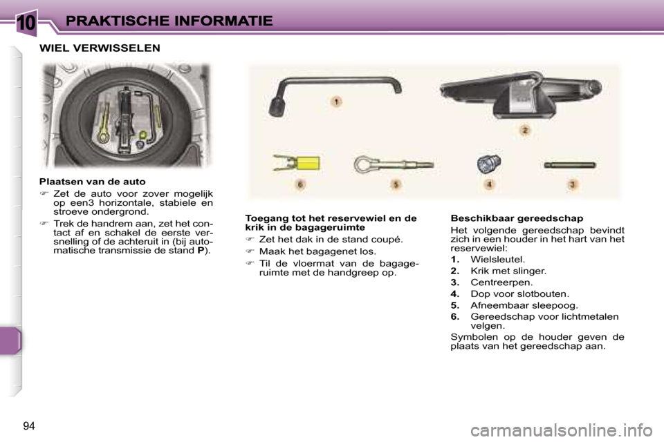 Peugeot 307 CC 2007  Handleiding (in Dutch) �1�0
�9�4
�T�o�e�g�a�n�g� �t�o�t� �h�e�t� �r�e�s�e�r�v�e�w�i�e�l� �e�n� �d�e� �k�r�i�k� �i�n� �d�e� �b�a�g�a�g�e�r�u�i�m�t�e
��  �Z�e�t� �h�e�t� �d�a�k� �i�n� �d�e� �s�t�a�n�d� �c�o�u�p�é�.
�� 
