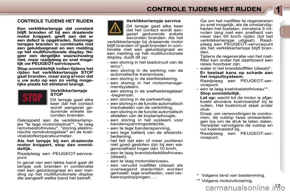 Peugeot 307 CC 2007  Handleiding (in Dutch) �1�7
�C�O�N�T�R�O�L�E� �T�I�J�D�E�N�S� �H�E�T� �R�I�J�D�E�N
�E�e�n�  �v�e�r�k�l�i�k�k�e�r�l�a�m�p�j�e�  �d�a�t�  �c�o�n�s�t�a�n�t� �b�l�i�j�f�t�  �b�r�a�n�d�e�n�  �o�f�  �b�i�j�  �e�e�n�  �d�r�a�a�i�e