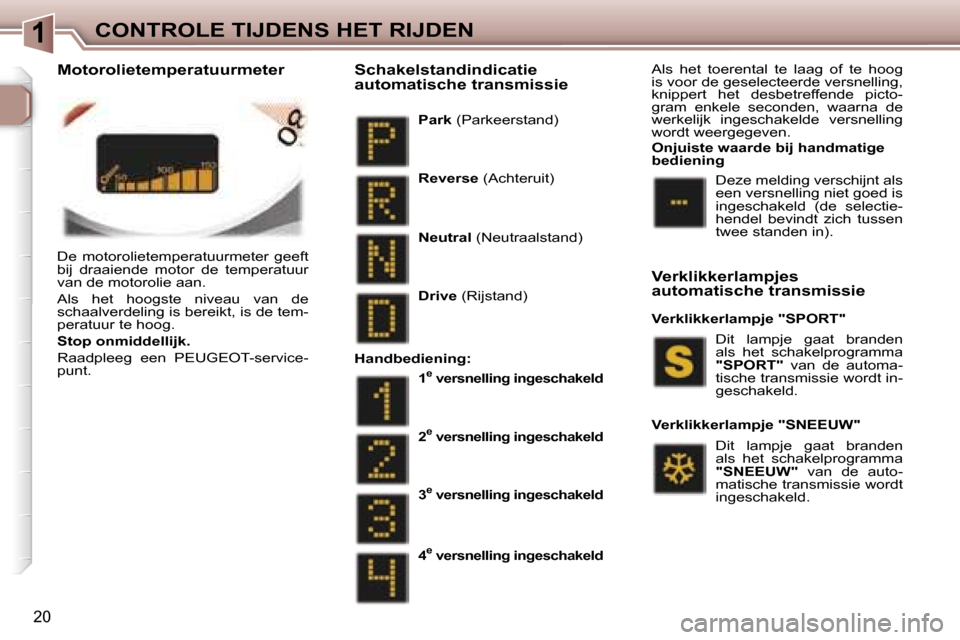 Peugeot 307 CC 2007  Handleiding (in Dutch) �1�C�O�N�T�R�O�L�E� �T�I�J�D�E�N�S� �H�E�T� �R�I�J�D�E�N
�2�0
�D�e�  �m�o�t�o�r�o�l�i�e�t�e�m�p�e�r�a�t�u�u�r�m�e�t�e�r�  �g�e�e�f�t�  
�b�i�j�  �d�r�a�a�i�e�n�d�e�  �m�o�t�o�r�  �d�e�  �t�e�m�p�e�r�a