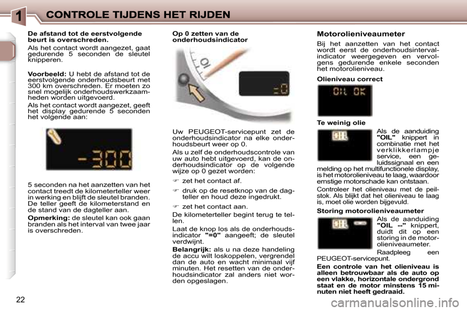 Peugeot 307 CC 2007  Handleiding (in Dutch) �2�2
�U�w�  �P�E�U�G�E�O�T�-�s�e�r�v�i�c�e�p�u�n�t�  �z�e�t�  �d�e� �o�n�d�e�r�h�o�u�d�s�i�n�d�i�c�a�t�o�r�  �n�a�  �e�l�k�e�  �o�n�d�e�r�-�h�o�u�d�s�b�e�u�r�t� �w�e�e�r� �o�p� �0�.
�A�l�s� �u� �z�e�l