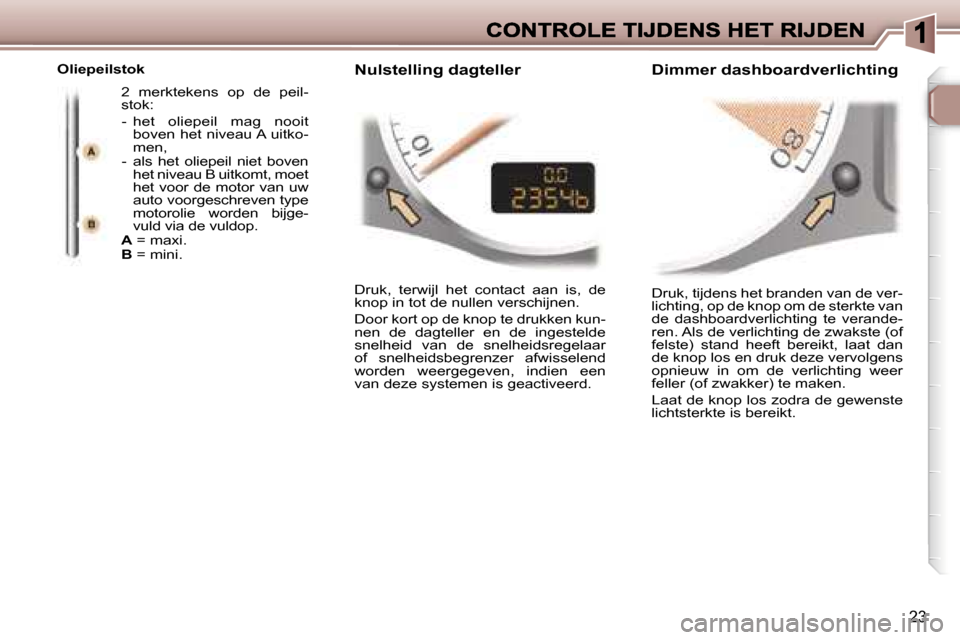 Peugeot 307 CC 2007  Handleiding (in Dutch) �2�3
�D�r�u�k�,� �t�i�j�d�e�n�s� �h�e�t� �b�r�a�n�d�e�n� �v�a�n� �d�e� �v�e�r�-�l�i�c�h�t�i�n�g�,� �o�p� �d�e� �k�n�o�p� �o�m� �d�e� �s�t�e�r�k�t�e� �v�a�n� �d�e�  �d�a�s�h�b�o�a�r�d�v�e�r�l�i�c�h�t�i