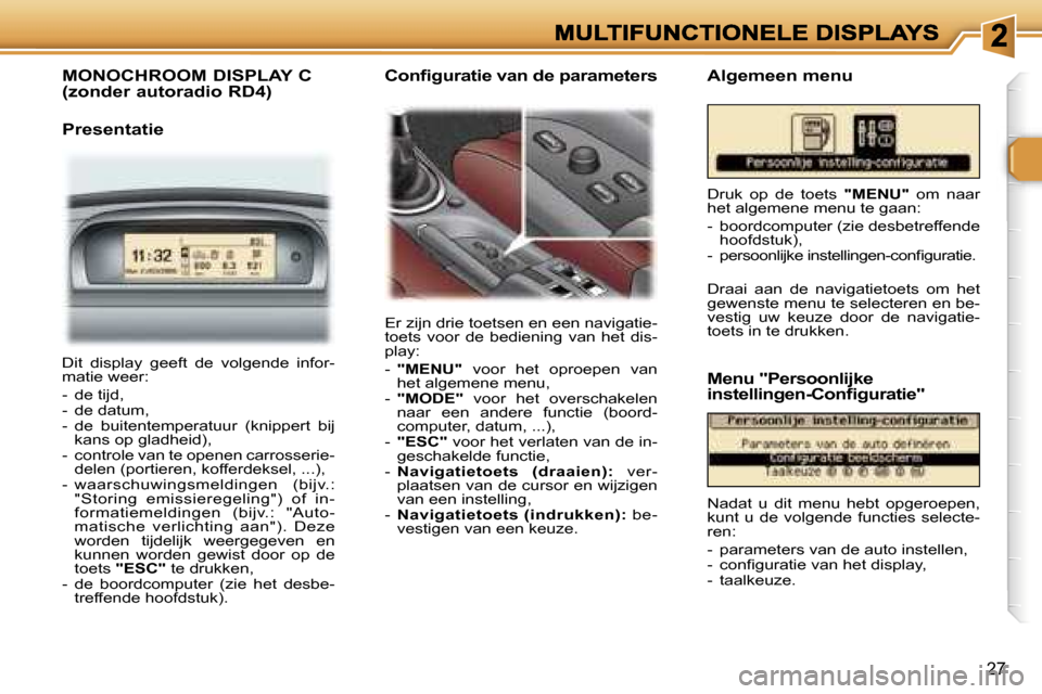 Peugeot 307 CC 2007  Handleiding (in Dutch) �2�7
�M�O�N�O�C�H�R�O�O�M� �D�I�S�P�L�A�Y� �C� �(�z�o�n�d�e�r� �a�u�t�o�r�a�d�i�o� �R�D�4�)
�P�r�e�s�e�n�t�a�t�i�e
�E�r� �z�i�j�n� �d�r�i�e� �t�o�e�t�s�e�n� �e�n� �e�e�n� �n�a�v�i�g�a�t�i�e�-�t�o�e�t�