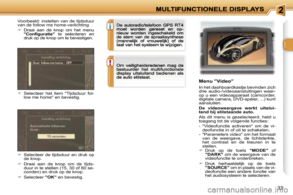 Peugeot 307 CC 2007  Handleiding (in Dutch) �i
�!
�3�3
�M�e�n�u� �"�V�i�d�e�o�"
�I�n� �h�e�t� �d�a�s�h�b�o�a�r�d�k�a�s�t�j�e� �b�e�v�i�n�d�e�n� �z�i�c�h� �d�r�i�e�  �a�u�d�i�o�-�/�v�i�d�e�o�a�a�n�s�l�u�i�t�i�n�g�e�n�  �w�a�a�r�-�o�p� �u� �e�e�n