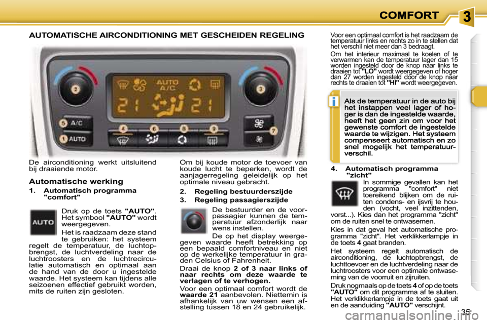 Peugeot 307 CC 2007  Handleiding (in Dutch) �i
�3�5
�D�e�  �a�i�r�c�o�n�d�i�t�i�o�n�i�n�g�  �w�e�r�k�t�  �u�i�t�s�l�u�i�t�e�n�d� �b�i�j� �d�r�a�a�i�e�n�d�e� �m�o�t�o�r�.
�A�u�t�o�m�a�t�i�s�c�h�e� �w�e�r�k�i�n�g
�1�.�  �A�u�t�o�m�a�t�i�s�c�h� �p