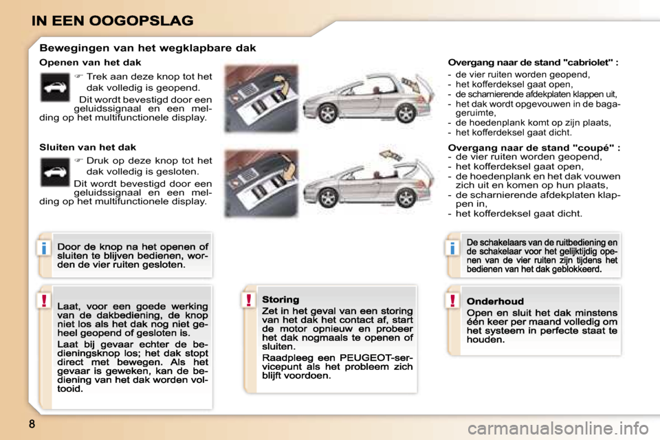 Peugeot 307 CC 2007  Handleiding (in Dutch) �i
�!�!
�i
�!
�O�p�e�n�e�n� �v�a�n� �h�e�t� �d�a�k
�S�l�u�i�t�e�n� �v�a�n� �h�e�t� �d�a�k
�B�e�w�e�g�i�n�g�e�n� �v�a�n� �h�e�t� �w�e�g�k�l�a�p�b�a�r�e� �d�a�k
�O�v�e�r�g�a�n�g� �n�a�a�r� �d�e� �s�t�a�