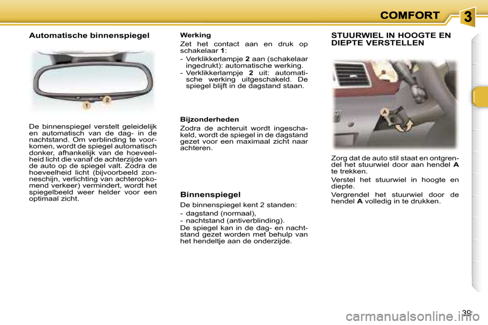 Peugeot 307 CC 2007  Handleiding (in Dutch) �3�9
�D�e�  �b�i�n�n�e�n�s�p�i�e�g�e�l�  �v�e�r�s�t�e�l�t�  �g�e�l�e�i�d�e�l�i�j�k� �e�n�  �a�u�t�o�m�a�t�i�s�c�h�  �v�a�n�  �d�e�  �d�a�g�-�  �i�n�  �d�e� �n�a�c�h�t�s�t�a�n�d�.�  �O�m�  �v�e�r�b�l�i