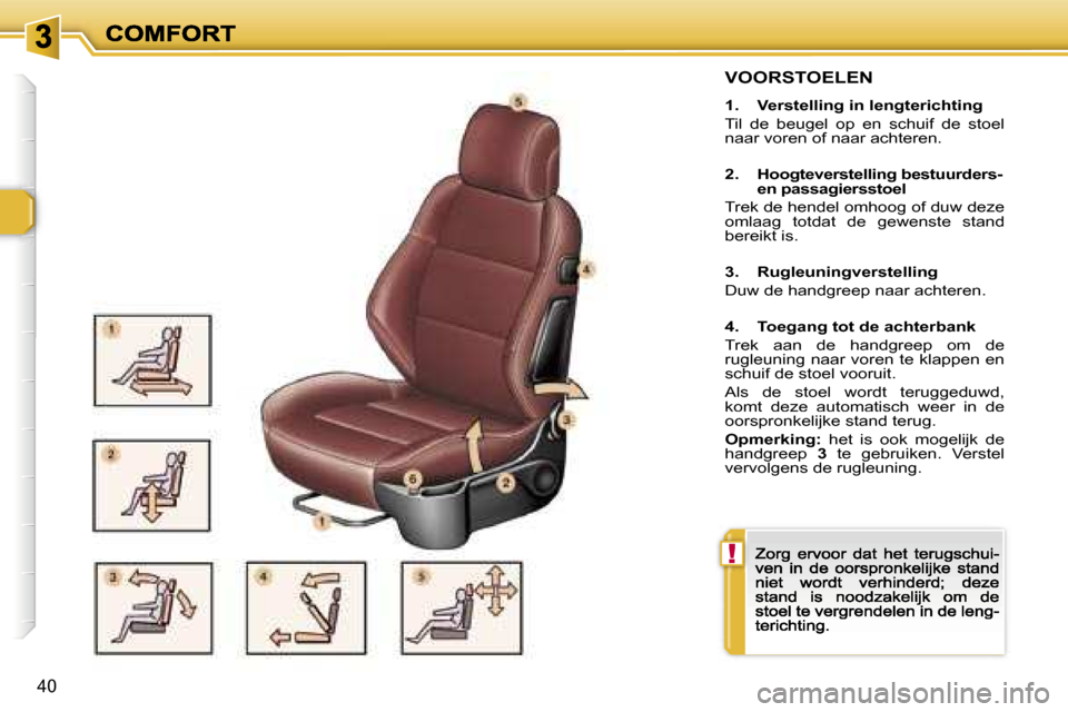 Peugeot 307 CC 2007  Handleiding (in Dutch) �!
�4�0
�V�O�O�R�S�T�O�E�L�E�N
�1�.�  �V�e�r�s�t�e�l�l�i�n�g� �i�n� �l�e�n�g�t�e�r�i�c�h�t�i�n�g
�T�i�l�  �d�e�  �b�e�u�g�e�l�  �o�p�  �e�n�  �s�c�h�u�i�f�  �d�e�  �s�t�o�e�l� �n�a�a�r� �v�o�r�e�n� �o