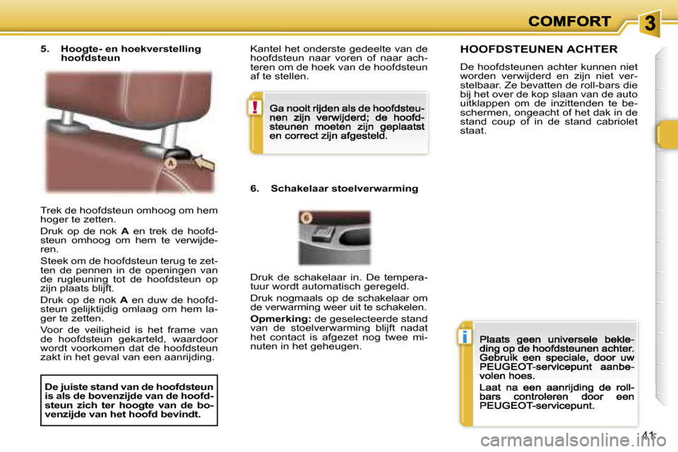 Peugeot 307 CC 2007  Handleiding (in Dutch) �!
�i
�4�1
�T�r�e�k� �d�e� �h�o�o�f�d�s�t�e�u�n� �o�m�h�o�o�g� �o�m� �h�e�m� �h�o�g�e�r� �t�e� �z�e�t�t�e�n�.
�D�r�u�k�  �o�p�  �d�e�  �n�o�k� �A�  �e�n�  �t�r�e�k�  �d�e�  �h�o�o�f�d�-�A�A�s�t�e�u�n�