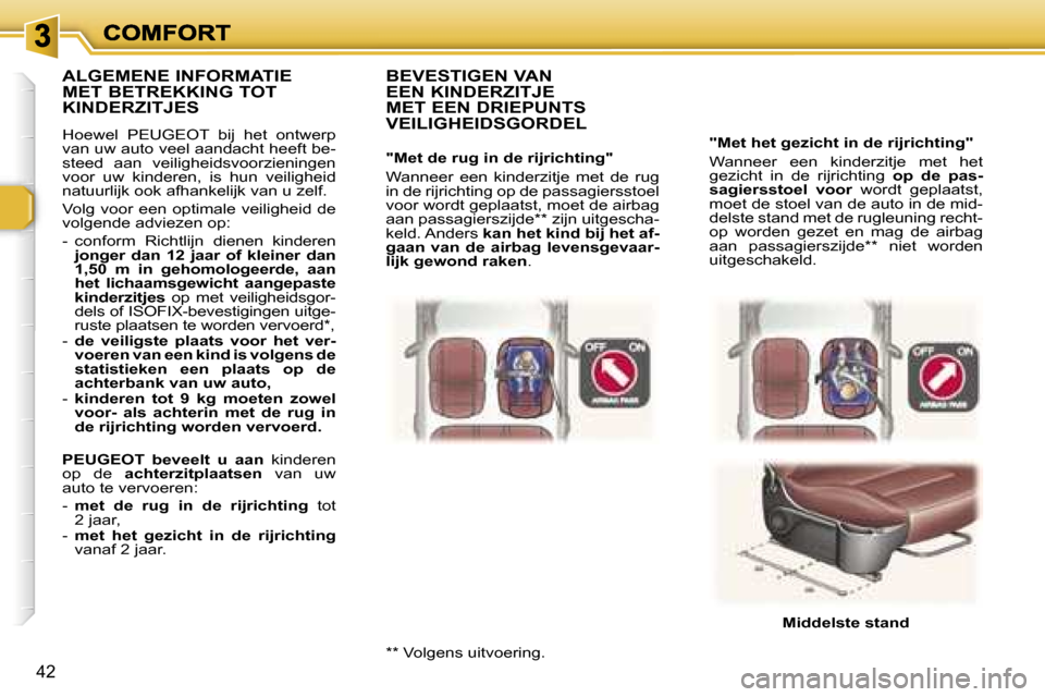 Peugeot 307 CC 2007  Handleiding (in Dutch) �4�2
�"�M�e�t� �h�e�t� �g�e�z�i�c�h�t� �i�n� �d�e� �r�i�j�r�i�c�h�t�i�n�g�"
�W�a�n�n�e�e�r�  �e�e�n�  �k�i�n�d�e�r�z�i�t�j�e�  �m�e�t�  �h�e�t� �g�e�z�i�c�h�t�  �i�n�  �d�e�  �r�i�j�r�i�c�h�t�i�n�g� �