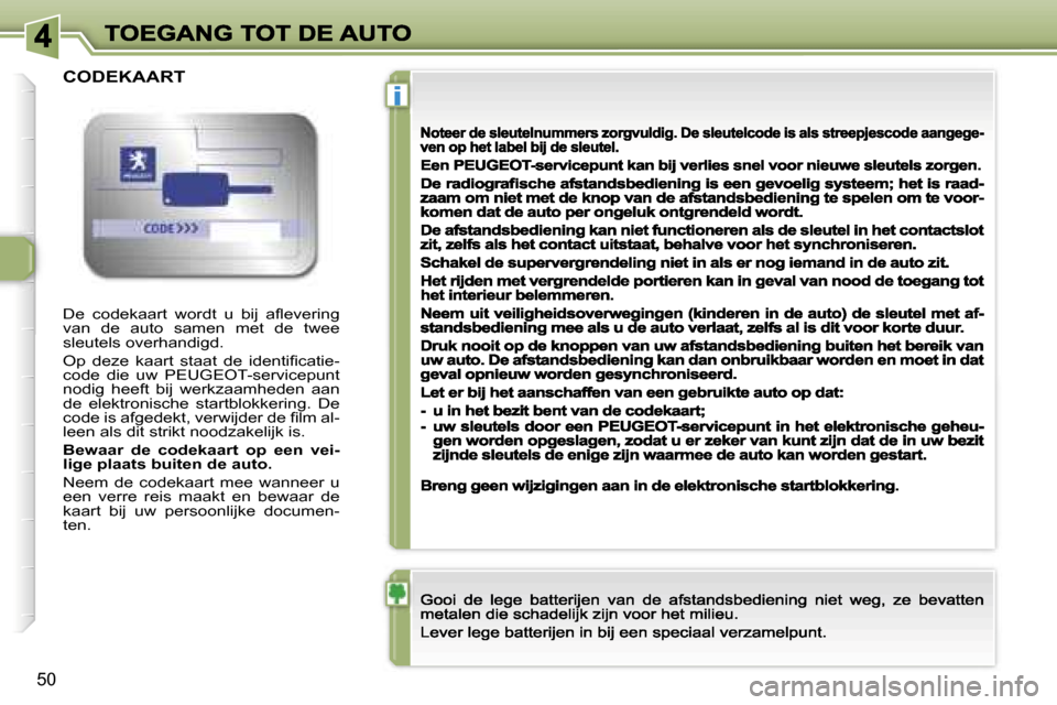 Peugeot 307 CC 2007  Handleiding (in Dutch) �i
�5�0
�D�e�  �c�o�d�e�k�a�a�r�t�  �w�o�r�d�t�  �u�  �b�i�j�  �a�ﬂ�e�v�e�r�i�n�g� �v�a�n�  �d�e�  �a�u�t�o�  �s�a�m�e�n�  �m�e�t�  �d�e�  �t�w�e�e� �s�l�e�u�t�e�l�s� �o�v�e�r�h�a�n�d�i�g�d�.
�O�p� 