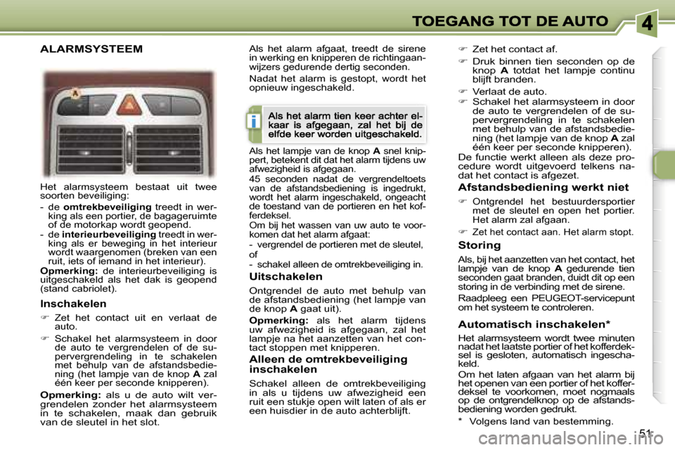 Peugeot 307 CC 2007  Handleiding (in Dutch) �i
�5�1
�H�e�t�  �a�l�a�r�m�s�y�s�t�e�e�m�  �b�e�s�t�a�a�t�  �u�i�t�  �t�w�e�e� �s�o�o�r�t�e�n� �b�e�v�e�i�l�i�g�i�n�g�:
�-�  �d�e� �o�m�t�r�e�k�b�e�v�e�i�l�i�g�i�n�g� �t�r�e�e�d�t�  �i�n�  �w�e�r�-�k