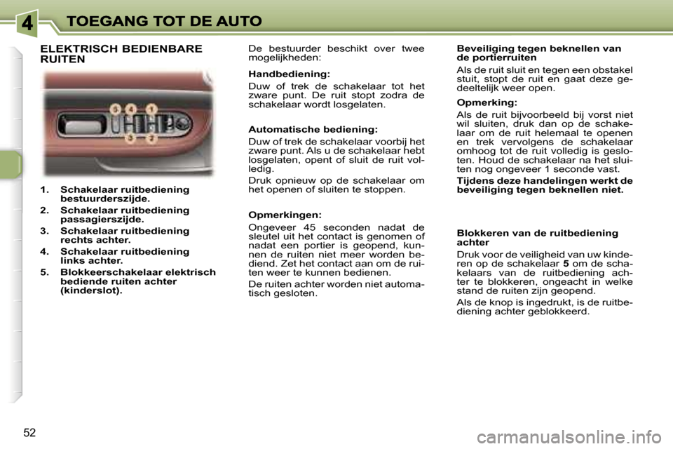 Peugeot 307 CC 2007  Handleiding (in Dutch) �5�2
�1�.�  �S�c�h�a�k�e�l�a�a�r� �r�u�i�t�b�e�d�i�e�n�i�n�g�b�e�s�t�u�u�r�d�e�r�s�z�i�j�d�e�.
�2�.�  �S�c�h�a�k�e�l�a�a�r� �r�u�i�t�b�e�d�i�e�n�i�n�g�p�a�s�s�a�g�i�e�r�s�z�i�j�d�e�.
�3�.�  �S�c�h�a�k