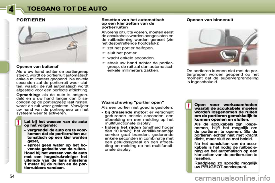 Peugeot 307 CC 2007  Handleiding (in Dutch) �!
�!
�5�4
�W�a�a�r�s�c�h�u�w�i�n�g� �"�p�o�r�t�i�e�r� �o�p�e�n�"
�A�l�s� �e�e�n� �p�o�r�t�i�e�r� �n�i�e�t� �g�o�e�d� �i�s� �g�e�s�l�o�t�e�n�:
�-� �b�i�j�  �d�r�a�a�i�e�n�d�e�  �m�o�t�o�r�:� �e�r�  �v