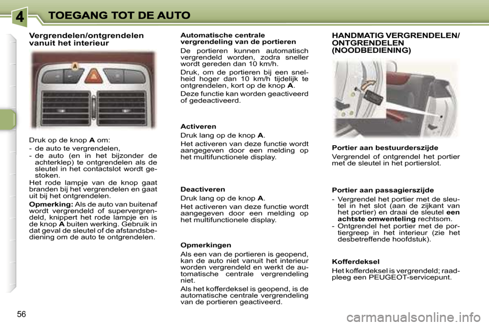 Peugeot 307 CC 2007  Handleiding (in Dutch) �5�6
�D�r�u�k� �o�p� �d�e� �k�n�o�p� �A� �o�m�:
�-�  �d�e� �a�u�t�o� �t�e� �v�e�r�g�r�e�n�d�e�l�e�n�,�-�  �d�e�  �a�u�t�o�  �(�e�n�  �i�n�  �h�e�t�  �b�i�j�z�o�n�d�e�r�  �d�e� �a�c�h�t�e�r�k�l�e�p�)� 