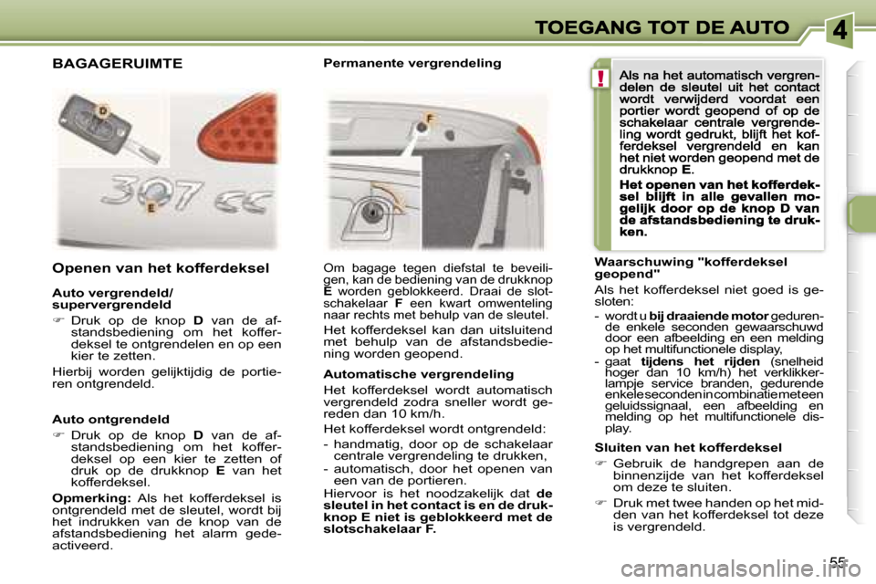 Peugeot 307 CC 2007  Handleiding (in Dutch) �!
�5�5
�A�u�t�o� �o�n�t�g�r�e�n�d�e�l�d
��  �D�r�u�k�  �o�p�  �d�e�  �k�n�o�p� �D�  �v�a�n�  �d�e�  �a�f�-�s�t�a�n�d�s�b�e�d�i�e�n�i�n�g�  �o�m�  �h�e�t�  �k�o�f�f�e�r�-�d�e�k�s�e�l�  �o�p�  �e�e�