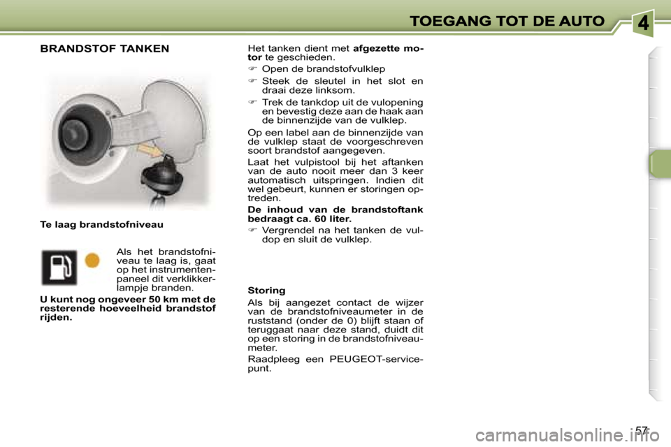 Peugeot 307 CC 2007  Handleiding (in Dutch) �5�7
�H�e�t�  �t�a�n�k�e�n�  �d�i�e�n�t�  �m�e�t� �a�f�g�e�z�e�t�t�e�  �m�o�-�t�o�r� �t�e� �g�e�s�c�h�i�e�d�e�n�.�t�o�r�t�o�r
��  �O�p�e�n� �d�e� �b�r�a�n�d�s�t�o�f�v�u�l�k�l�e�p
��  �S�t�e�e�k�