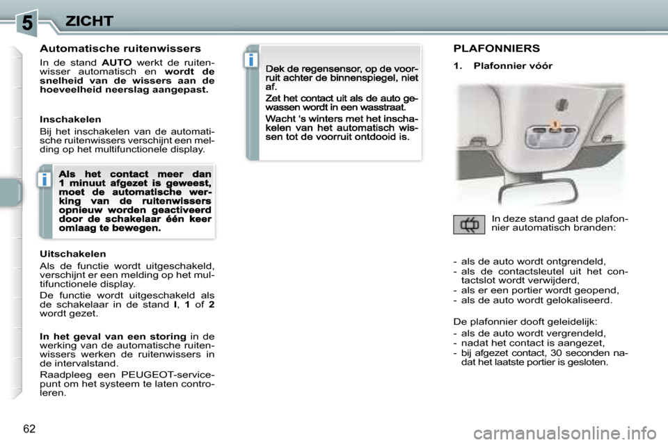 Peugeot 307 CC 2007  Handleiding (in Dutch) �i
�i
�6�2
�A�u�t�o�m�a�t�i�s�c�h�e� �r�u�i�t�e�n�w�i�s�s�e�r�s
�I�n�  �d�e�  �s�t�a�n�d� �A�U�T�O�  �w�e�r�k�t�  �d�e�  �r�u�i�t�e�n�-�w�i�s�s�e�r�  �a�u�t�o�m�a�t�i�s�c�h�  �e�n� �w�o�r�d�t�  �d�e� 
